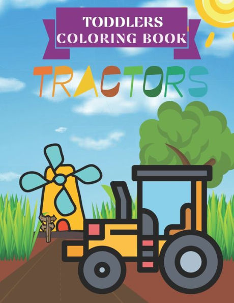 Tractors Toddlers Coloring Book: 40 Simple and Unique Coloring Pages, Activity Book for Kids Ages 2-4, Perfect Drawing Images for Beginners, Draw Tractors Find, 8.5x11 Inches