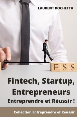 Fintech, Startup, Entrepreneurs: Entreprendre et réussir: Les clés pour garder le cap, carnet de route pour la réussite.