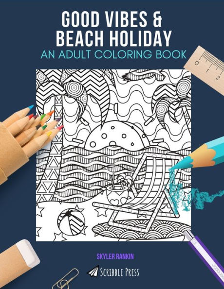 GOOD VIBES & BEACH HOLIDAY: AN ADULT COLORING BOOK: An Awesome Coloring Book For Adults
