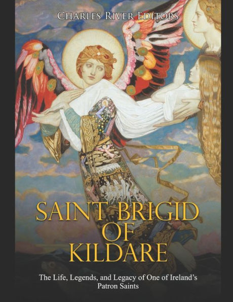 Saint Brigid of Kildare: The Life, Legends, and Legacy One Ireland's Patron Saints