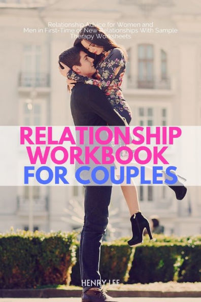 Relationship Workbook for Couples: Relationship Advice for Women and Men in First-Time or New Relationships With Sample Therapy Worksheets