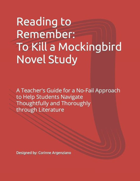 Reading to Remember: To Kill a Mockingbird Novel Study: A Teacher's Guide for a No-Fail Approach to Help Students Navigate Thoughtfully and Thoroughly through Literature