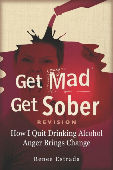 Get Mad Get sober: How I quit Drinking Alcohol - Anger Brings Change