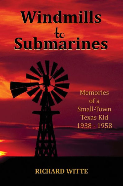 Windmills to Submarines: Memories of a Small-Town Texas Kid 1938-1958