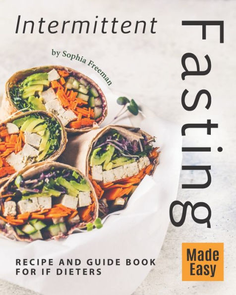 Intermittent Fasting Made Easy: Recipe and Guide Book for IF Dieters