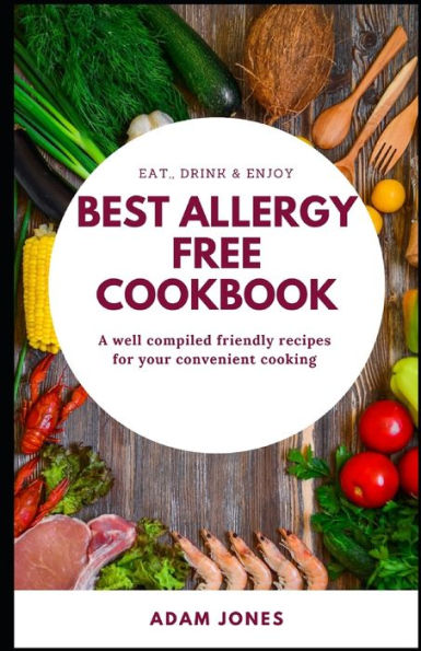 BEST ALLERGY FREE COOKBOOK - A well compiled friendly recipes for your convenient cooking