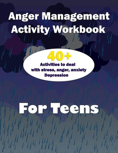 Anger Management activity Workbook for teens: 40+ Helpful Ways to Deal with Stress, Anxiety and Anger...( Techniques, Activities, Worksheets & Communication Tips to Change Behaviors).