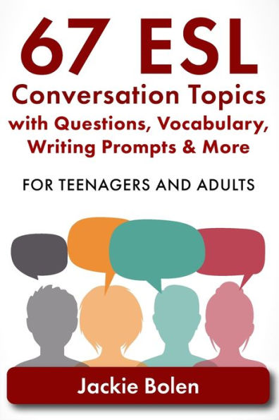 67 ESL Conversation Topics with Questions, Vocabulary, Writing Prompts & More: : For Teenagers and Adults