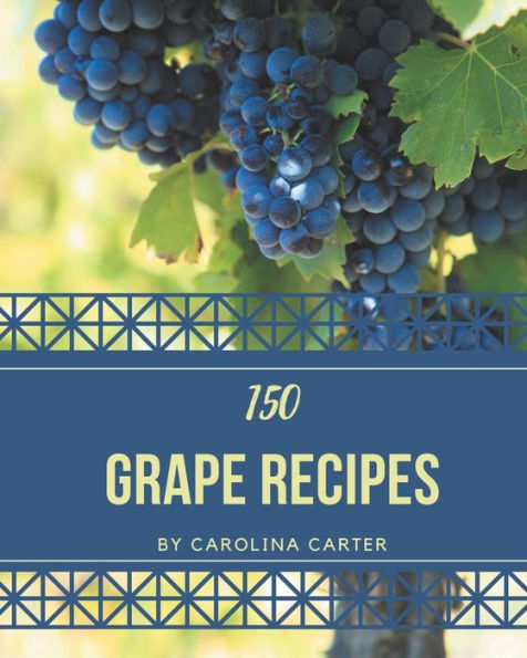 150 Grape Recipes: The Best-ever of Grape Cookbook