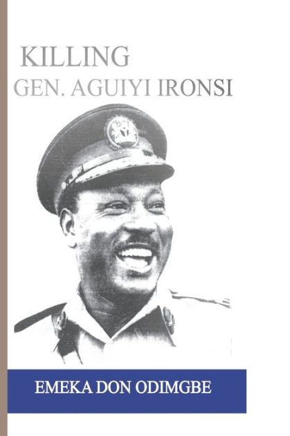 Killing Aguiyi Ironsi by Emeka Don Odimgbe, Paperback | Barnes & Noble®