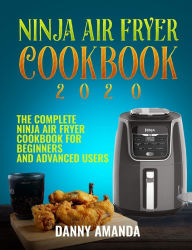 Title: Ninja Air Fryer Cookbook 2020: The Complete Ninja Air Fryer Cookbook for Beginners and Advanced Users, Author: Danny Amanda