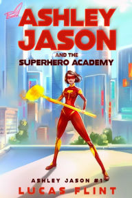 Title: Ashley Jason and the Superhero Academy, Author: Lucas Flint