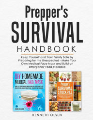 Title: Prepper's Survival Handbook: Keep Yourself and Your Family Safe by Preparing for the Unexpected - Make Your Own Medical Face Mask and Build an Emergency Food Stockpile, Author: Kenneth Olsen