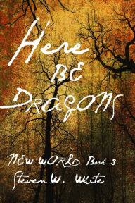 Title: Here Be Dragons, Author: Steven W. White
