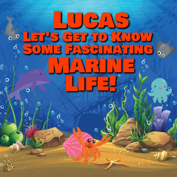 Lucas Let's Get to Know Some Fascinating Marine Life!: Personalized Baby Books with Your Child's Name in the Story - Ocean Animals Books for Toddlers - Children's Books Ages 1-3