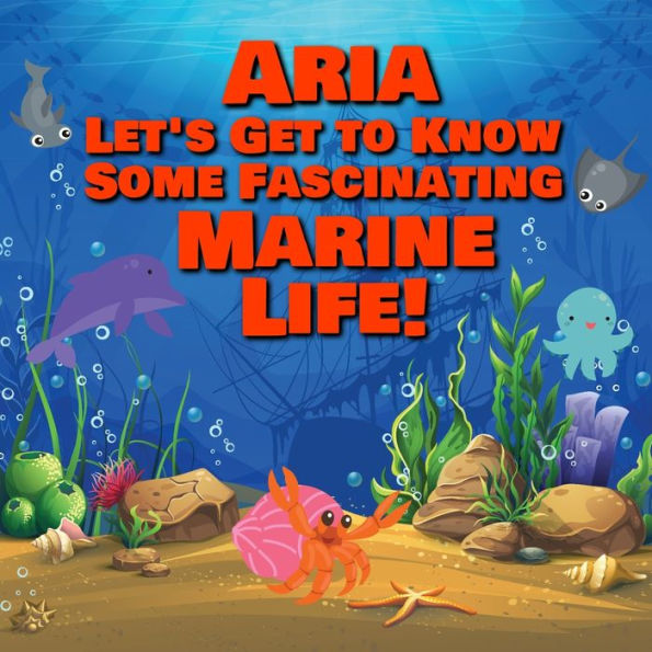 Aria Let's Get to Know Some Fascinating Marine Life!: Personalized Baby Books with Your Child's Name in the Story - Ocean Animals Books for Toddlers - Children's Books Ages 1-3