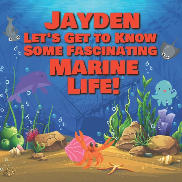 Jayden Let's Get to Know Some Fascinating Marine Life!: Personalized Baby Books with Your Child's Name in the Story - Ocean Animals Books for Toddlers - Children's Books Ages 1-3