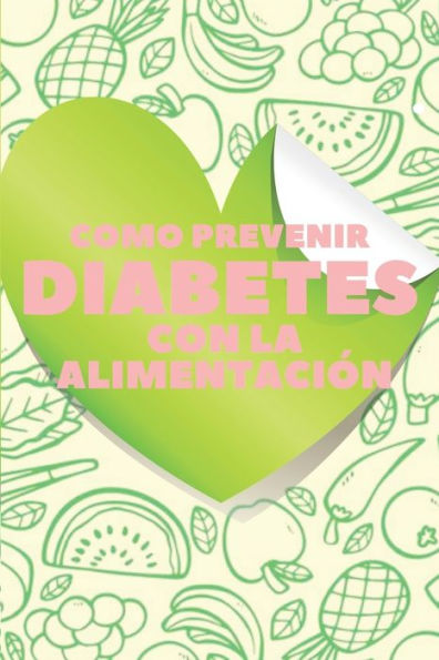 COMO PREVENIR DIABETES CON LA ALIMENTACIÓN: La GUIA nutricional para prevenir y revertir la diabetes de manera SALUDABLE!
