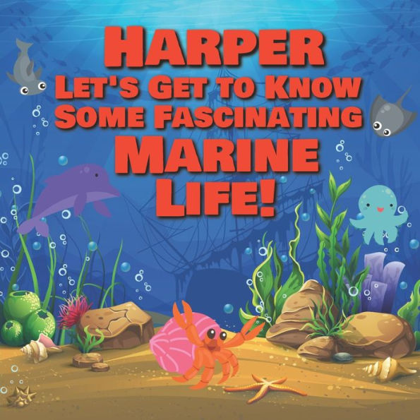 Harper Let's Get to Know Some Fascinating Marine Life!: Personalized Baby Books with Your Child's Name in the Story - Ocean Animals Books for Toddlers - Children's Books Ages 1-3