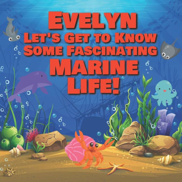 Evelyn Let's Get to Know Some Fascinating Marine Life!: Personalized Baby Books with Your Child's Name in the Story - Ocean Animals Books for Toddlers - Children's Books Ages 1-3