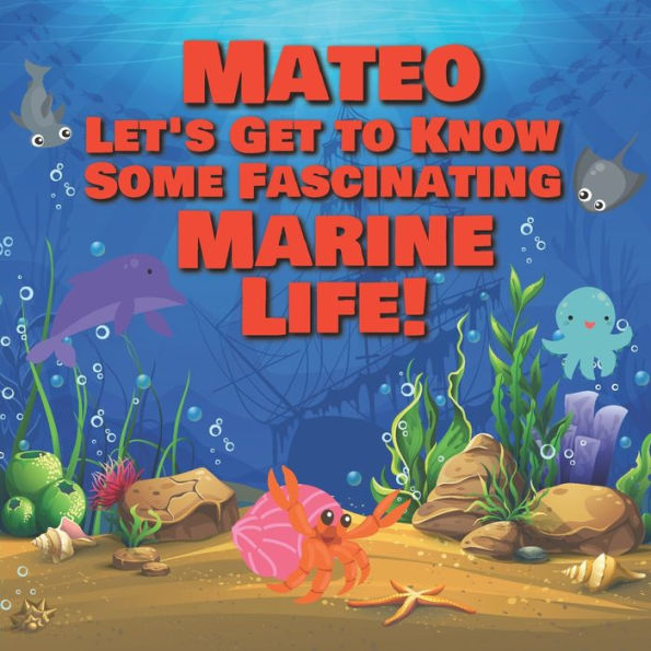 Mateo Let's Get to Know Some Fascinating Marine Life!: Personalized Baby Books with Your Child's Name in the Story - Ocean Animals Books for Toddlers - Children's Books Ages 1-3