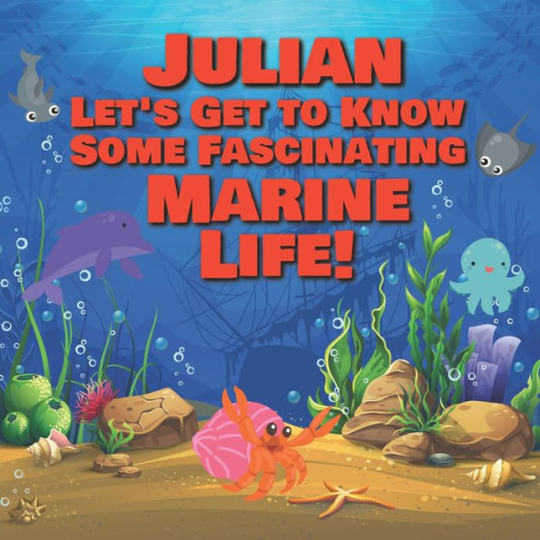 Julian Let's Get to Know Some Fascinating Marine Life!: Personalized Baby Books with Your Child's Name in the Story - Ocean Animals Books for Toddlers - Children's Books Ages 1-3