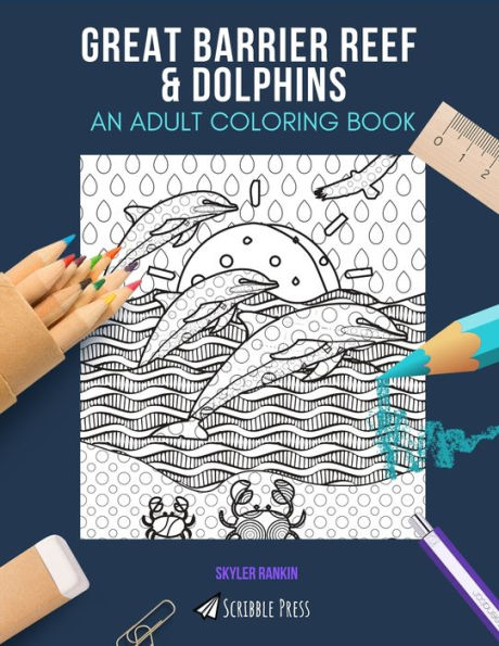 GREAT BARRIER REEF & DOLPHINS: AN ADULT COLORING BOOK: An Awesome Coloring Book For Adults