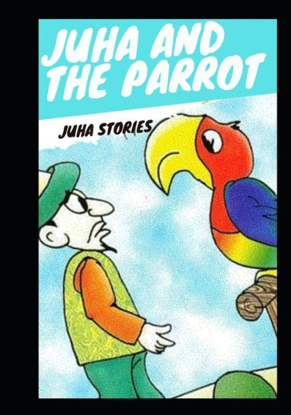 JUHA'S STORIES FOR CHILDREN: Juha and The Parrot