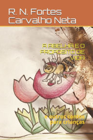 Title: A abelha e o propósito de vida: e outros contos para crianças, Author: R. N. Fortes Carvalho Neta