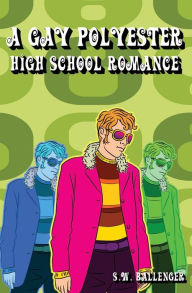 Title: A Gay Polyester High School Romance, Author: S.W. Ballenger
