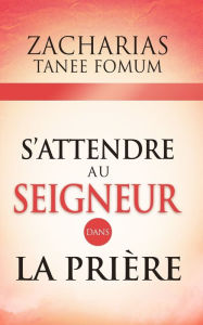 Title: S'Attendre au Seigneur Dans la Prière, Author: Zacharias Tanee Fomum