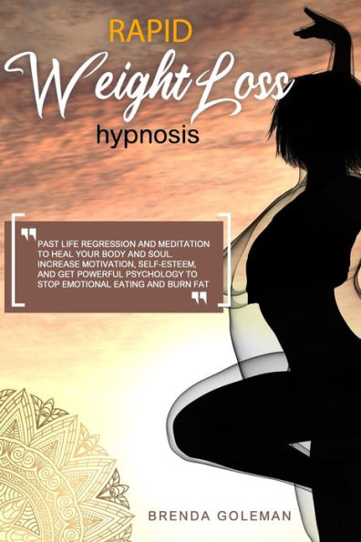 RAPID WEIGHT LOSS HYPNOSIS: Past Life Regression And Meditation To Heal Your Body And Soul. Increase Motivation, Self-Esteem, And Get Powerful Psychology To Stop Emotional Eating And Burn Fat.