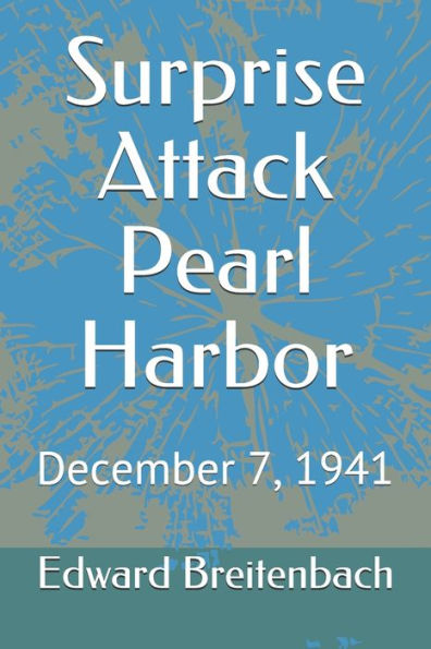 Surprise Attack Pearl Harbor: December 7, 1941