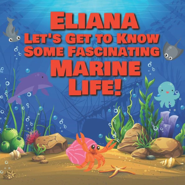 Eliana Let's Get to Know Some Fascinating Marine Life!: Personalized Baby Books with Your Child's Name in the Story - Ocean Animals Books for Toddlers - Children's Books Ages 1-3