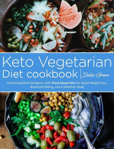 Keto Vegetarian Cookbook: Combining Both Ketogenic with Plant-based ...