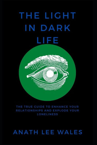 THE LIGHT IN DARK LIFE: The true guide to enhance your relationships and explode your loneliness.