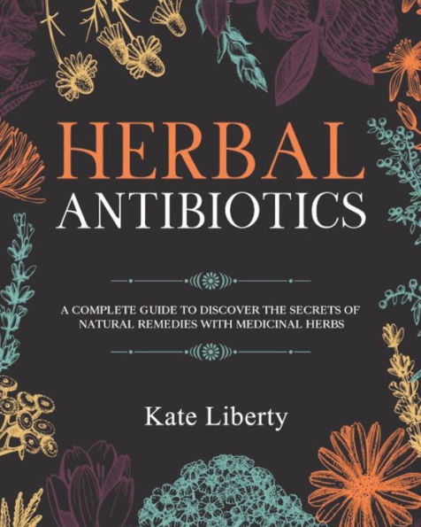 Herbal Antibiotics: Discover the Secrets of Natural Remedies with Medicinal Herbs