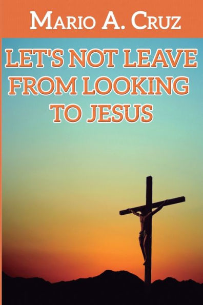 Let´s Not Leave From Looking To Jesus