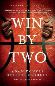Title: Win By Two: A Kansas City Drug Dealer, a Private School Teacher, and the Game That Linked Them Together., Author: Derrick Derrell