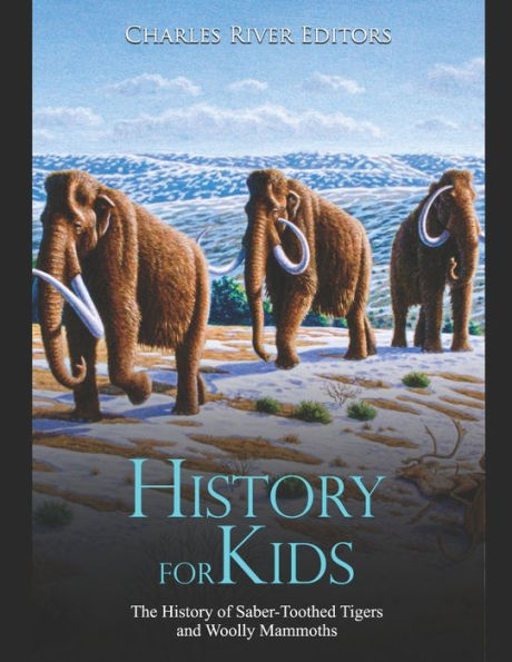 History for Kids: The of Saber-Toothed Tigers and Woolly Mammoths
