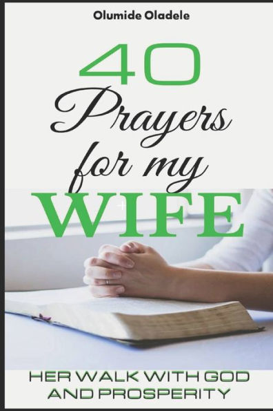40 PRAYERS FOR MY WIFE: HER WALK WITH GOD AND PROSPERITY