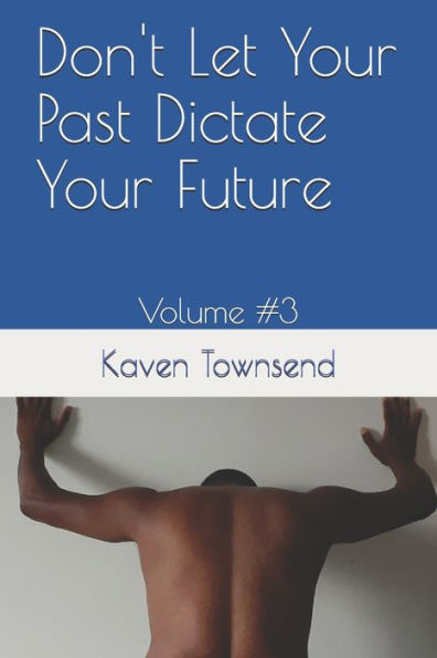 Don't Let Your Past Dictate Your Future: Volume #3