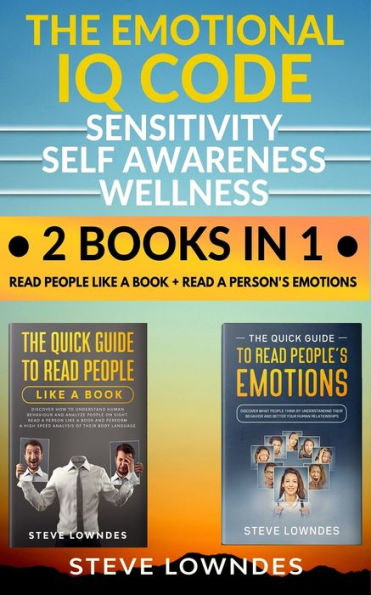 The Emotional IQ Code. Sensitivity, Self Awareness and Wellness: Read people like a book - Read a person's emotions. How to understand human behavior, relationships and reveal feelings (2 Manuscripts)
