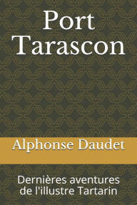 Title: Port Tarascon: Dernières aventures de l'illustre Tartarin, Author: Alphonse Daudet