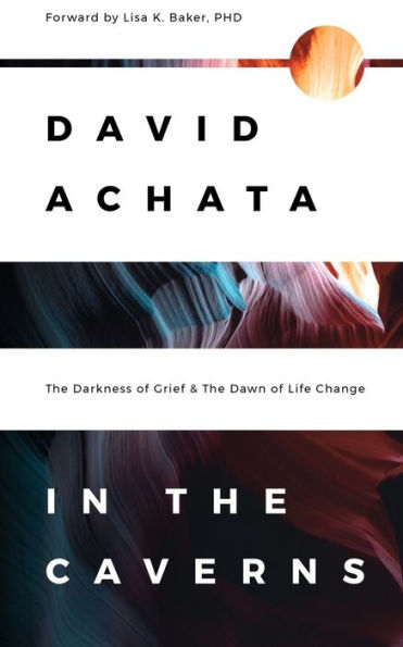 In the Caverns: The Darkness of Grief & The Dawn of Life Change