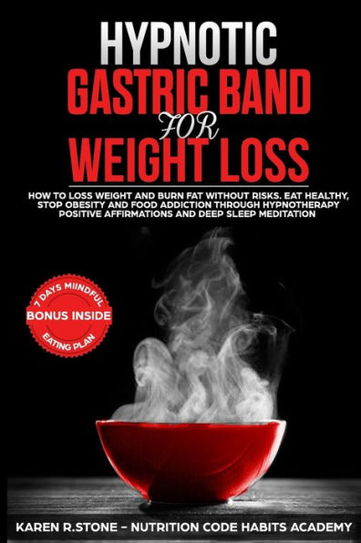 Hypnotic Gastric Band For Weight Loss: How to Lose Weight and Burn Fat Without Risks. Eat Healthy and Stop Food Addiction Through Hypnotherapy, Positive Affirmations, and Meditation