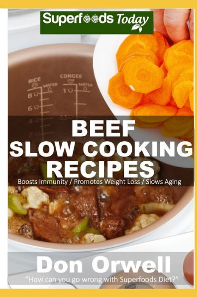 Beef Slow Cooking Recipes: Low Carb Slow Cooker Beef Recipes, Dump Dinners Recipes, Quick & Easy Cooking Recipes, Antioxidants & Phytochemicals, Soups Stews and Chilis, Slow Cooker Recipes