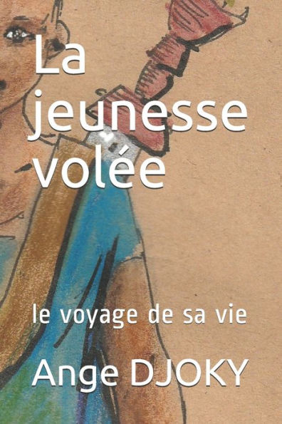 La jeunesse volée: le voyage de sa vie