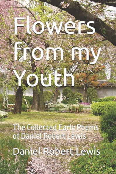 Flowers from my Youth: The Collected Early Poems of Daniel Robert Lewis
