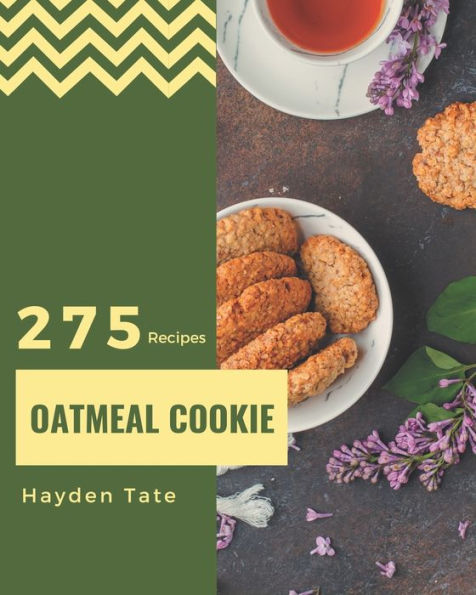 275 Oatmeal Cookie Recipes: The Highest Rated Oatmeal Cookie Cookbook You Should Read